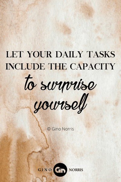 230WQ. Let your daily tasks include the capacity to surprise yourself