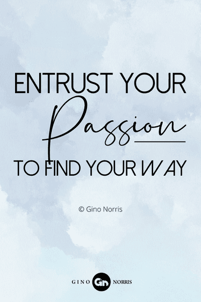 236RQ. Entrust your passion to find your way