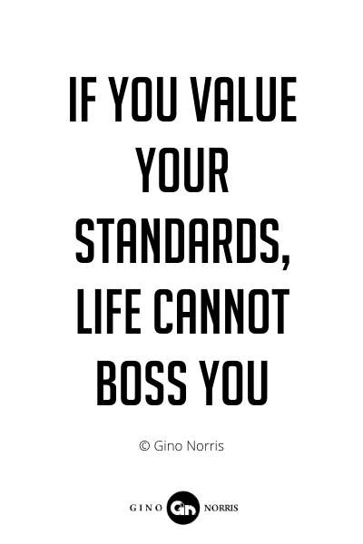 237PQ. If you value your standards, life cannot boss you