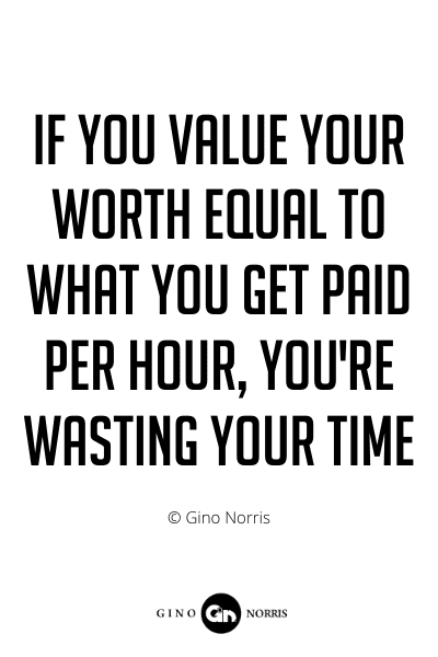 238PQ. If you value your worth equal to what you get paid per hour