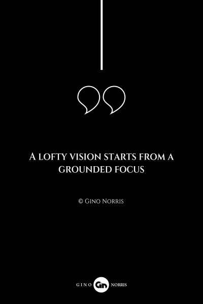 241AQ. A lofty vision starts from a grounded focus