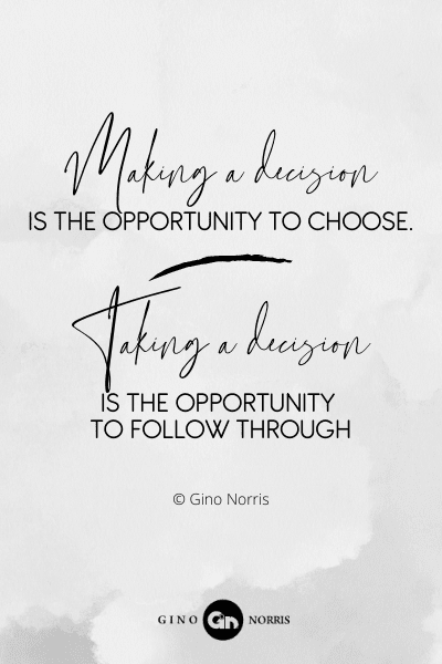 242RQ. Making a decision is the opportunity to choose. Taking a decision is the opportunity to follow through