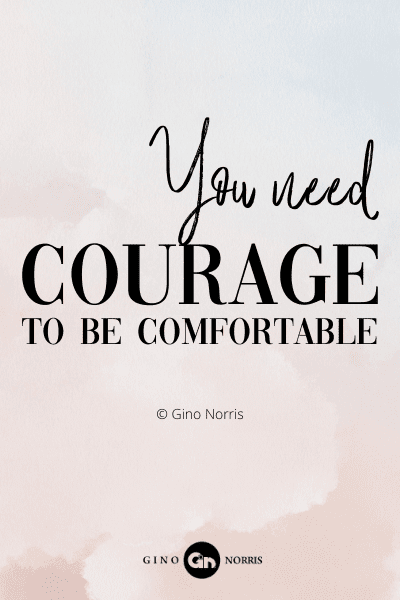 244RQ. You need courage to be comfortable