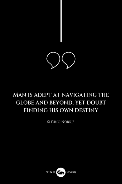 245AQ. Man is adept at navigating the globe and beyond, yet doubt finding his own destiny