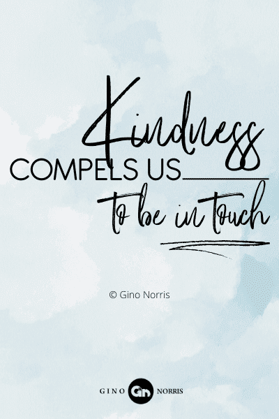 245RQ. Kindness compels us to be in touch
