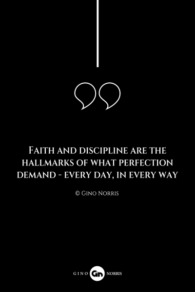 246AQ. Faith and discipline are the hallmarks of what perfection demand - every day, in every way