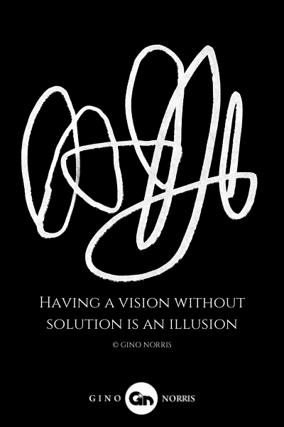 246LQ. Having a vision without solution is an illusion