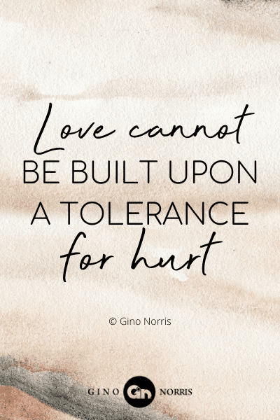 246WQ. Love cannot be built upon a tolerance for hurt