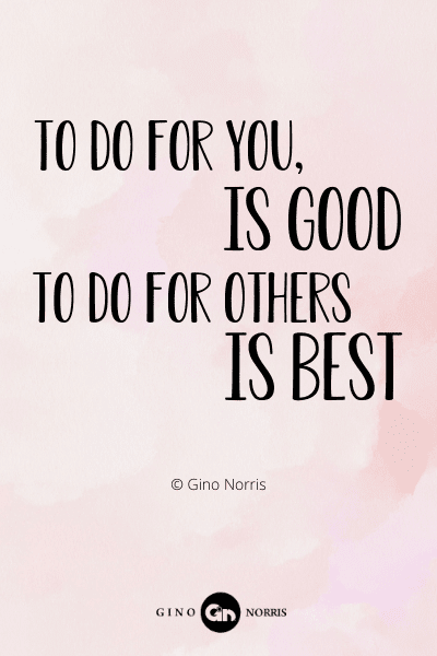 247RQ. To do for you, is good. To do for others is best