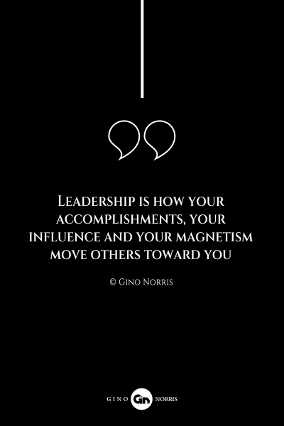 248AQ. Leadership is how your accomplishments, your influence and your magnetism move others toward you