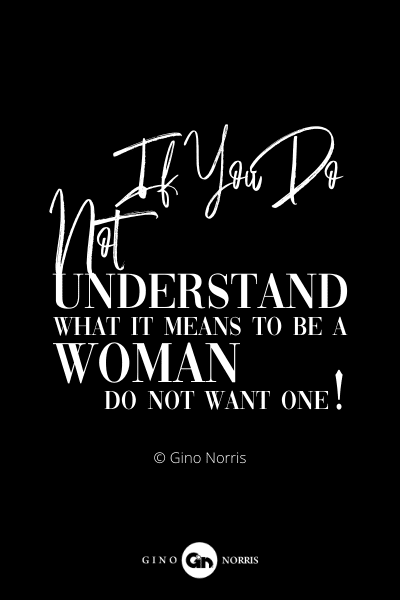 24RQ. If you do not understand what it means to be a woman
