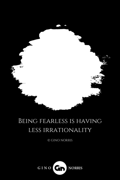 252LQ. Being fearless is having less irrationality
