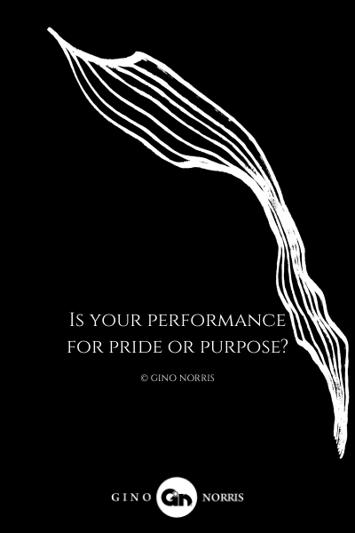 257LQ. Is your performance for pride or purpose
