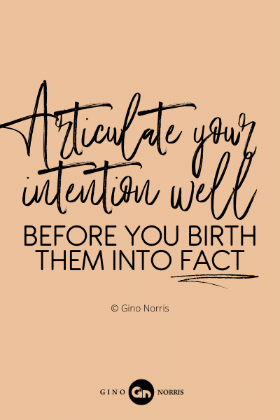 25PQ. Articulate your intention well before you birth them into fact
