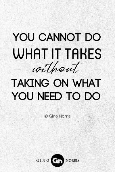 263PTQ. You cannot do what it takes without taking on what you need to do