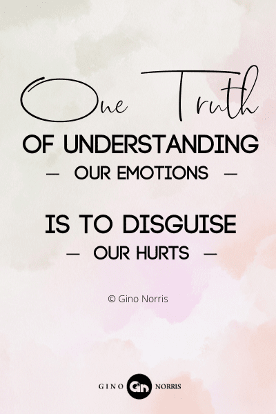263RQ. One truth of understanding our emotions is to disguise our hurts