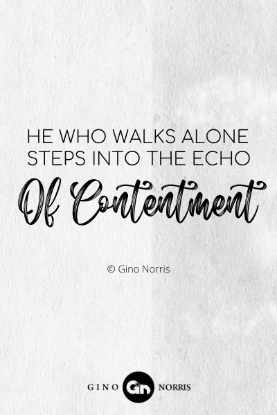 265PTQ. He who walks alone steps into the echo of contentment