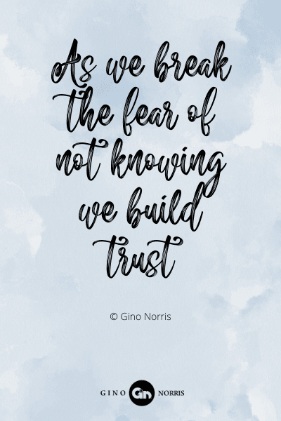 265RQ. As we break the fear of not knowing we build trust