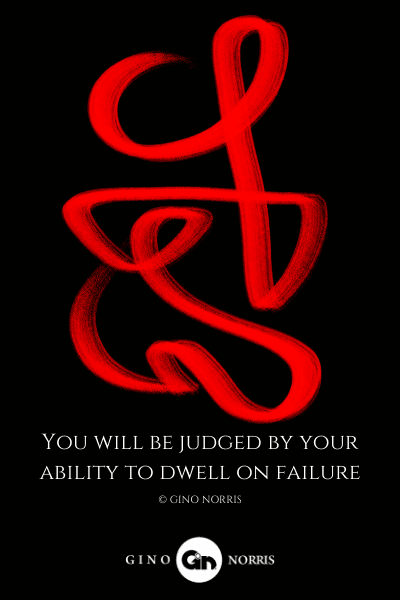 271LQ. You will be judged by your ability to dwell on failure