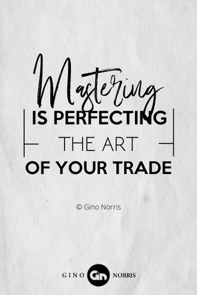 277PTQ. Mastering is perfecting the art of your trade