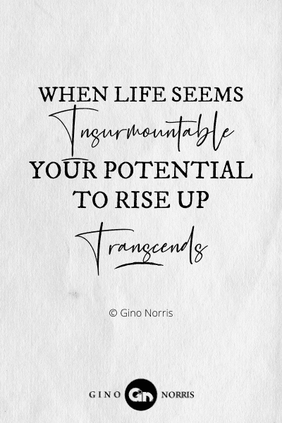 278PTQ. When life seems insurmountable your potential to rise up transcends