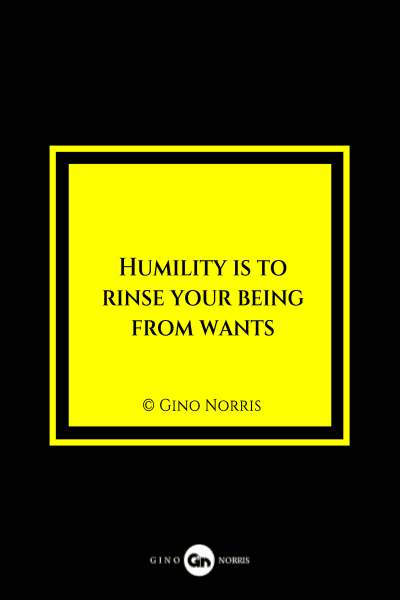 27MQ. Humility is to rinse your being from wants