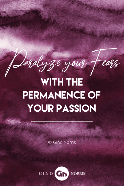 280WQ. Paralyze your fears with the permanence of your passion