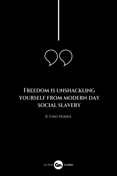 285AQ. Freedom is unshackling yourself from modern day social slavery