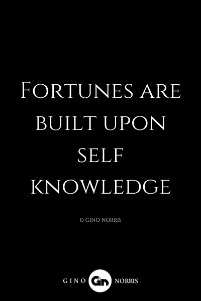 289LQ. Fortunes are built upon self knowledge