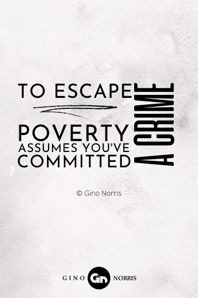 293PTQ. To escape poverty assumes you've committed a crime