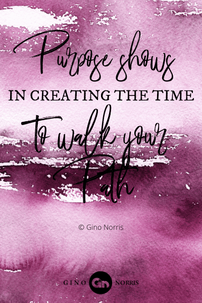 294WQ. Purpose shows in creating the time to walk your path