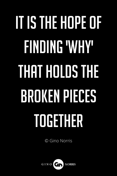 296PQ. It is the hope of finding 'why' that holds the broken pieces together