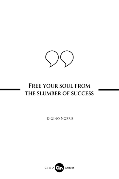 297AQ. Free your soul from the slumber of success