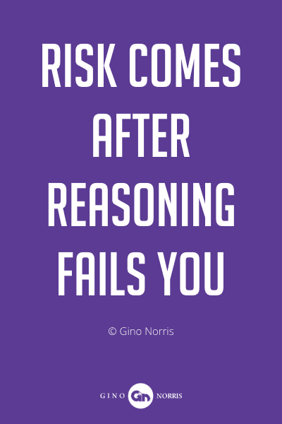 306PQ. Risk comes after reasoning fails you