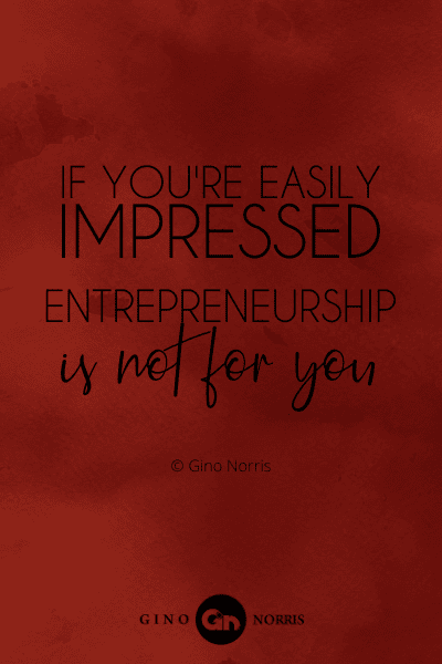 306PTQ. If you're easily impressed, entrepreneurship is not for you