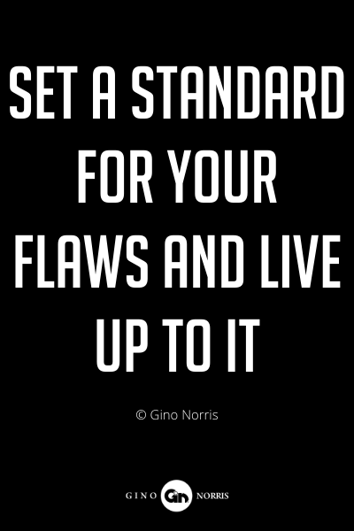 314PQ. Set a standard for your flaws and live up to it