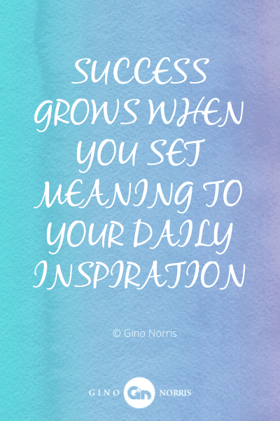 316WQ. Success grows when you set meaning to your daily inspiration