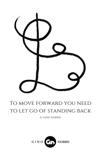 31LQ. To move forward you need to let go of standing back