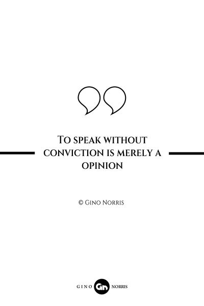 323AQ. To speak without conviction is merely a opinion