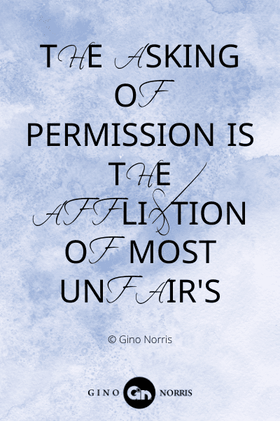 324WQ. The asking of permission is the affliction of most unfair's