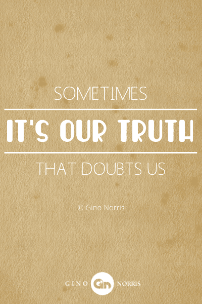 325PTQ. Sometimes it's our truth that doubts us
