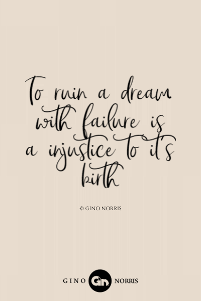 326LQ. To ruin a dream with failure is a injustice to it's birth