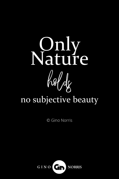 329INTJ. Only nature holds no subjective beauty