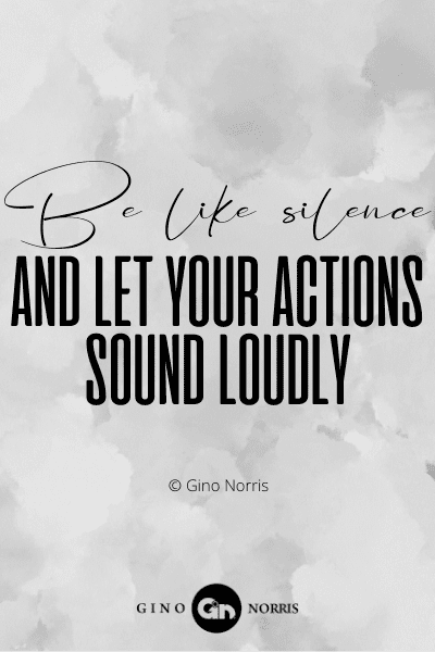 32WQ. Be like silence and let your actions sound loudly
