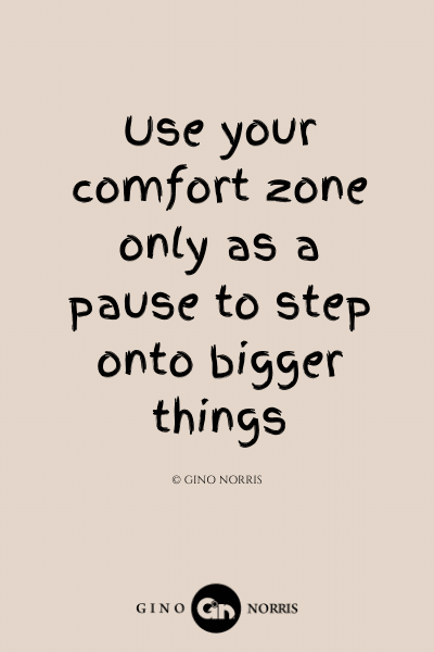 332LQ. Use your comfort zone only as a pause to step onto bigger things