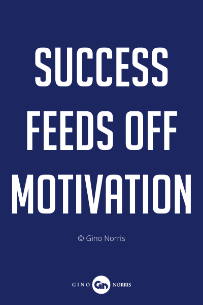 338PQ. Success feeds off motivation