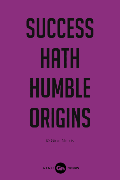 339PQ. Success hath humble origins