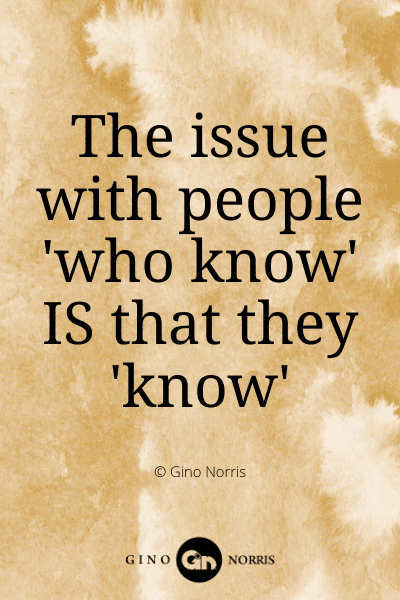 339WQ. The issue with people 'who know' IS that they 'know'