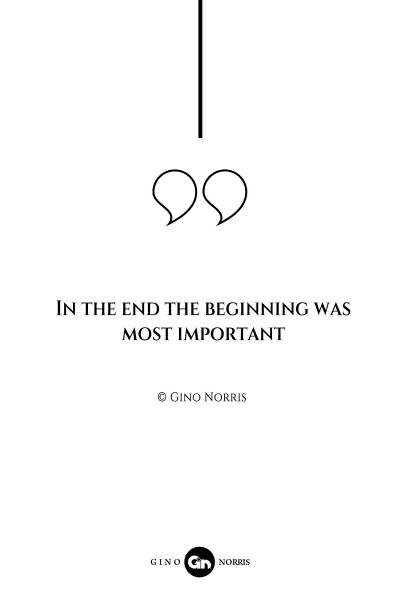 33AQ. In the end the beginning was most important