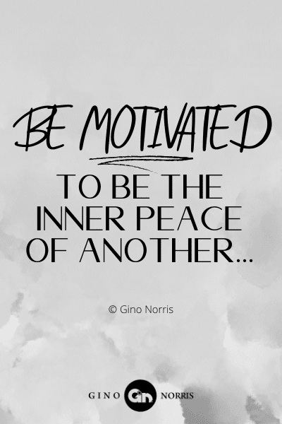 33WQ. Be motivated to be the inner peace of another
